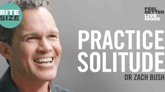 PRACTICE SOLITUDE - DR ZACH BUSH 