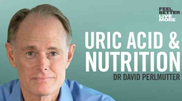 URIC ACID & NUTRITION - DR DAVID PERLMUTTER 