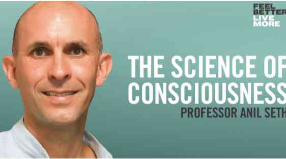 THE SCIENCE OF CONSCIOUSNESS - PROFESSOR ANIL SETH