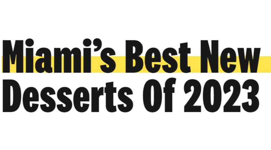 Miami’s Best New Desserts Of 2023 - Miami - The Infatuation