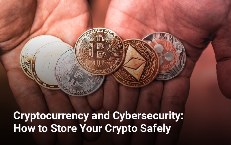 A Cybersecurity Guide to Safely Storing Your Cryptocurrency
